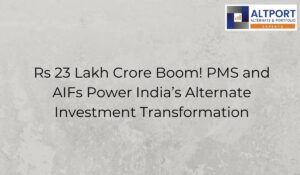 Rs 23 Lakh Crore Boom! PMS and AIFs Power India’s Alternate Investment Transformation