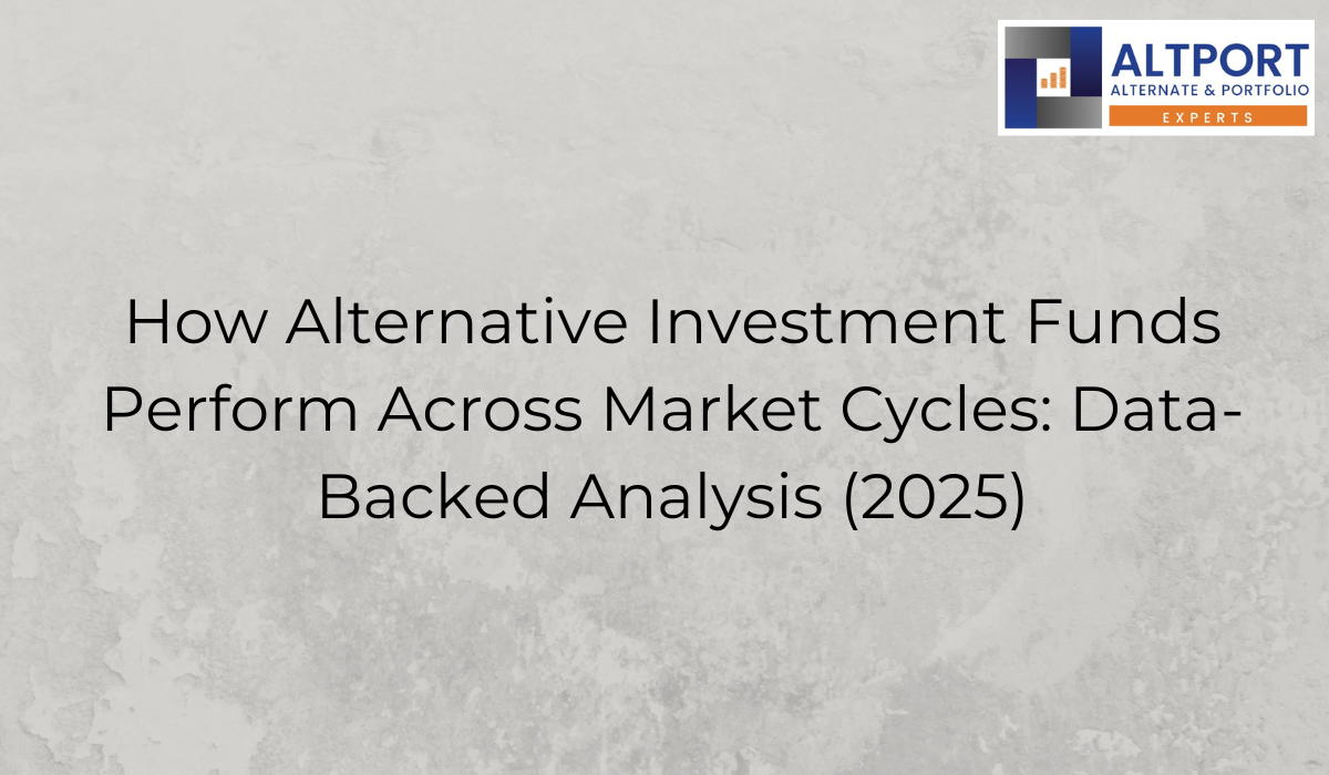 How Alternative Investment Funds Perform Across Market Cycles: Data-Backed Analysis (2025)
