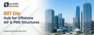 GIFT City - Hub for Offshore AIF and PMS Structures